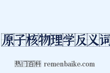 原子核物理学反义词是什么意思的图片